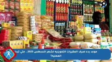 موعد بدء صرف المقررات التموينية لشهر أغسطس 2025.. متى تبدأ العملية؟